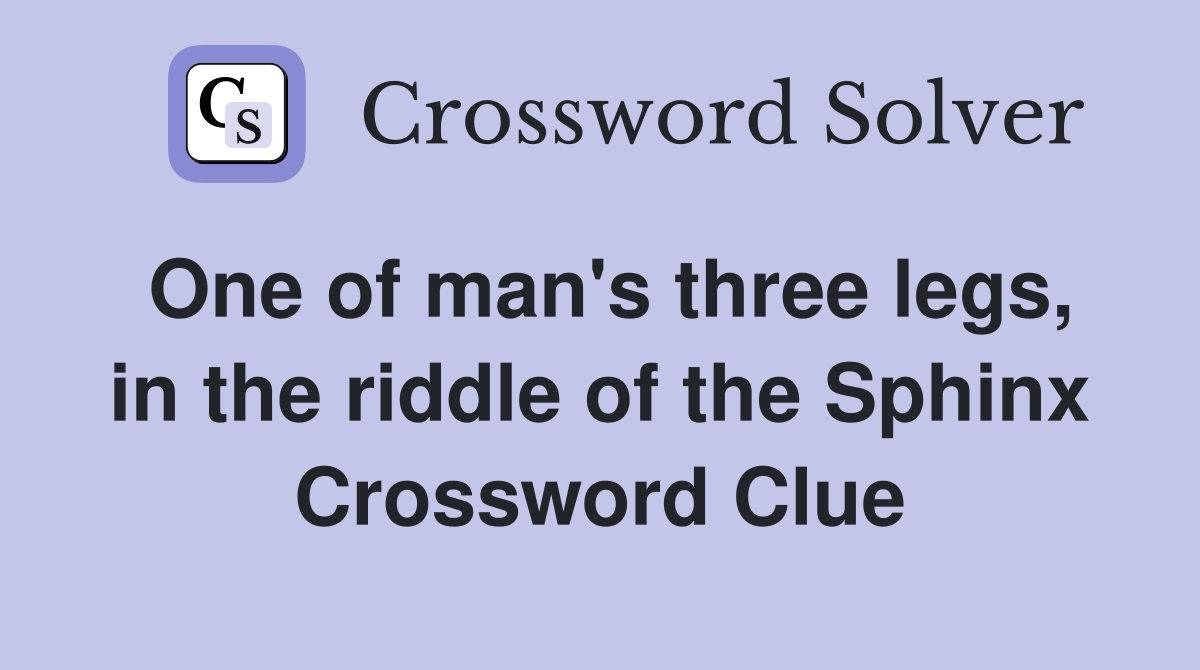 One of man's three legs, in the riddle of the Sphinx Crossword Clue